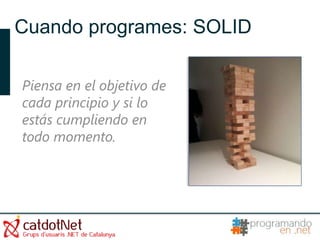 Cuando programes: SOLID

Piensa en el objetivo de
cada principio y si lo
estás cumpliendo en
todo momento.
 