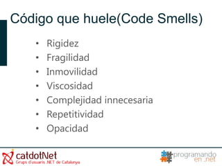 Código que huele(Code Smells)
   •   Rigidez
   •   Fragilidad
   •   Inmovilidad
   •   Viscosidad
   •   Complejidad innecesaria
   •   Repetitividad
   •   Opacidad
 