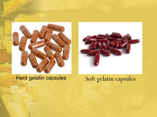 Hard gelatin capsules Soft gelatin capsules
 