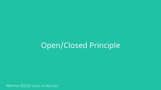 WRITING SOLID CODE IN PRACTICE
Open/Closed Principle
 