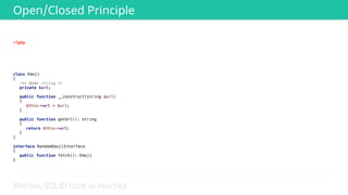 WRITING SOLID CODE IN PRACTICE
<?php 
 
 
 
 
 
class Emoji 
{ 
/** @var string */ 
private $url; 
 
public function __construct(string $url) 
{ 
$this->url = $url; 
} 
 
public function getUrl(): string 
{ 
return $this->url; 
} 
} 
 
interface RandomEmojiInterface 
{ 
public function fetch(): Emoji 
}
Open/Closed Principle
 