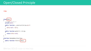 WRITING SOLID CODE IN PRACTICE
<?php 
 
 
 
 
 
class Emoji 
{ 
/** @var string */ 
private $url; 
 
public function __construct(string $url) 
{ 
$this->url = $url; 
} 
 
public function getUrl(): string 
{ 
return $this->url; 
} 
} 
 
interface RandomEmojiInterface 
{ 
public function fetch(): Emoji 
}
Open/Closed Principle
 