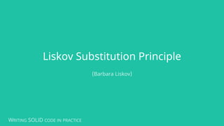 WRITING SOLID CODE IN PRACTICE
Liskov Substitution Principle
(Barbara Liskov)
 