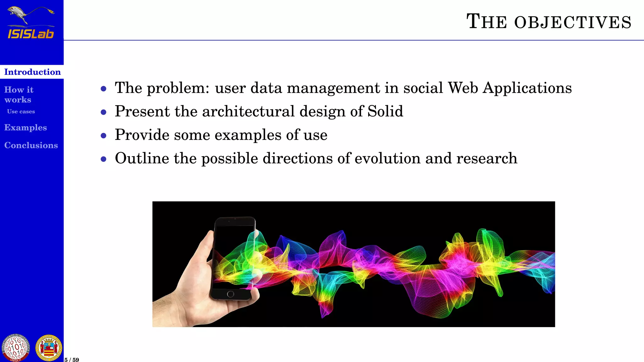 Introduction
How it
works
Use cases
Examples
Conclusions
5 / 59
THE OBJECTIVES
• The problem: user data management in social Web Applications
• Present the architectural design of Solid
• Provide some examples of use
• Outline the possible directions of evolution and research
 