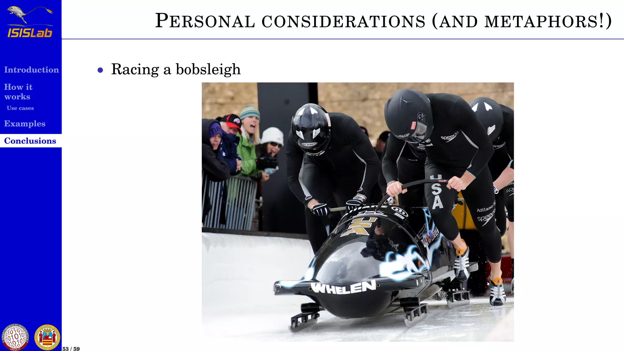 Introduction
How it
works
Use cases
Examples
Conclusions
53 / 59
PERSONAL CONSIDERATIONS (AND METAPHORS!)
• Racing a bobsleigh
 