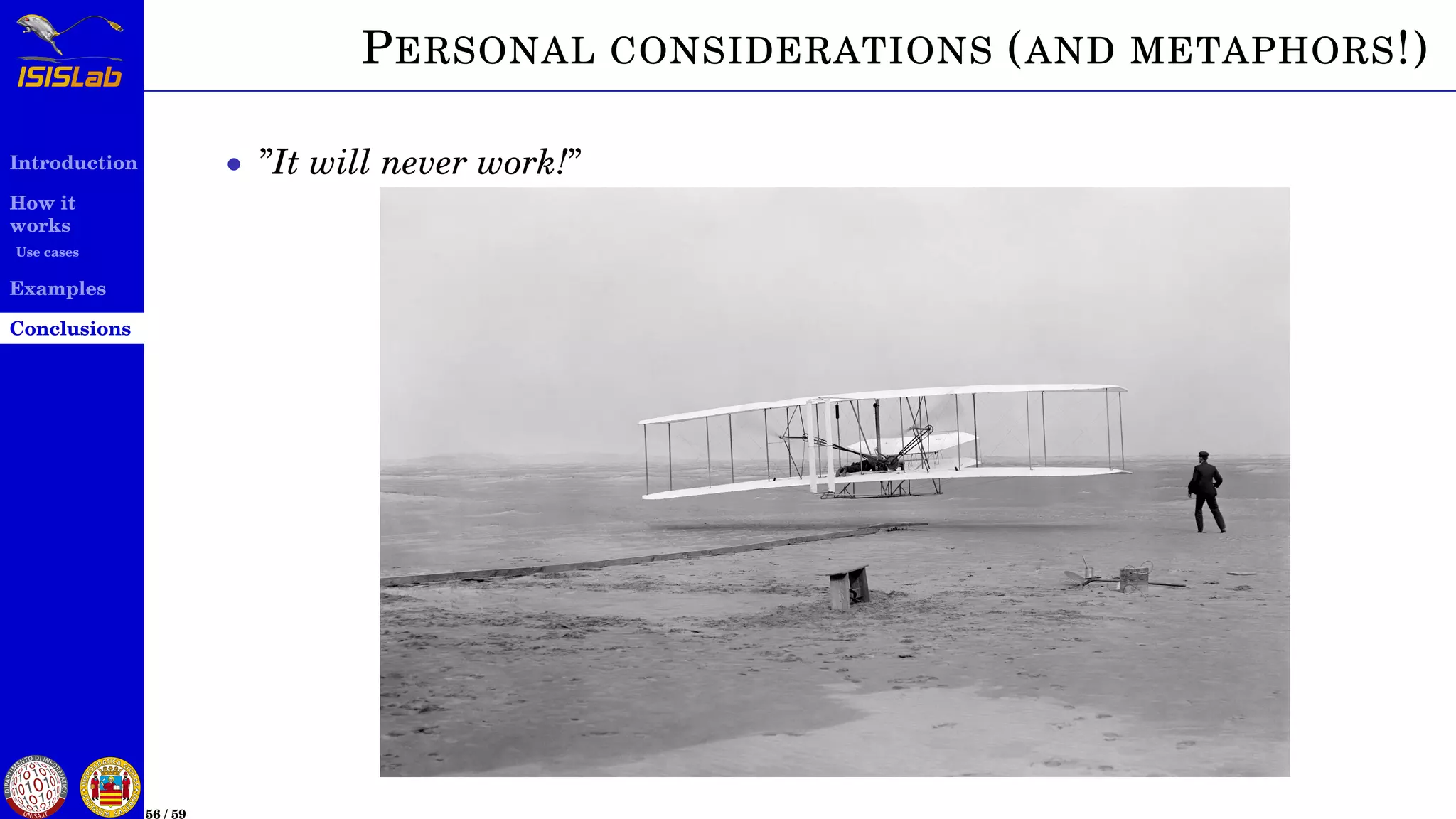 Introduction
How it
works
Use cases
Examples
Conclusions
56 / 59
PERSONAL CONSIDERATIONS (AND METAPHORS!)
• ”It will never work!”
 