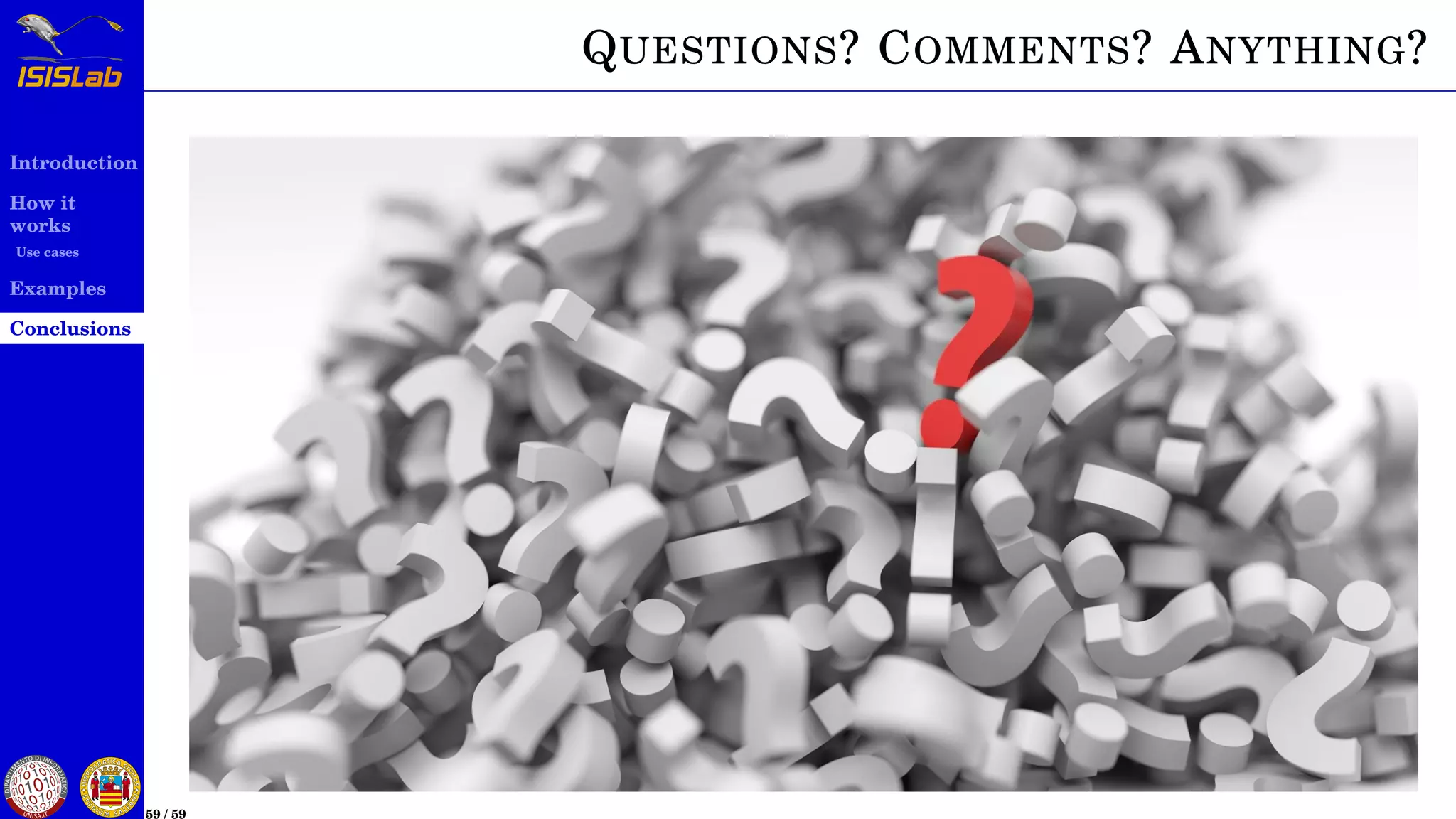 Introduction
How it
works
Use cases
Examples
Conclusions
59 / 59
QUESTIONS? COMMENTS? ANYTHING?
 