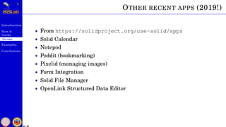 Introduction
How it
works
Use cases
Examples
Conclusions
30 / 59
OTHER RECENT APPS (2019!)
• From https://solidproject.org/use-solid/apps
• Solid Calendar
• Notepod
• Poddit (bookmarking)
• Pixelid (managing images)
• Form Integration
• Solid File Manager
• OpenLink Structured Data Editor
 
