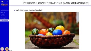 Introduction
How it
works
Use cases
Examples
Conclusions
52 / 59
PERSONAL CONSIDERATIONS (AND METAPHORS!)
• All the eggs in one basket
 