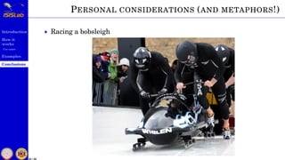 Introduction
How it
works
Use cases
Examples
Conclusions
53 / 59
PERSONAL CONSIDERATIONS (AND METAPHORS!)
• Racing a bobsleigh
 