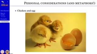 Introduction
How it
works
Use cases
Examples
Conclusions
54 / 59
PERSONAL CONSIDERATIONS (AND METAPHORS!)
• Chicken and egg
 