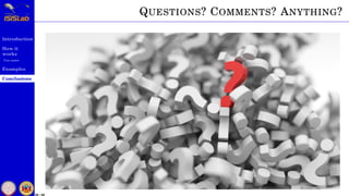 Introduction
How it
works
Use cases
Examples
Conclusions
59 / 59
QUESTIONS? COMMENTS? ANYTHING?
 