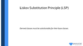 Liskov Substitution Principle (LSP)
Derived classes must be substitutable for their base classes.
 