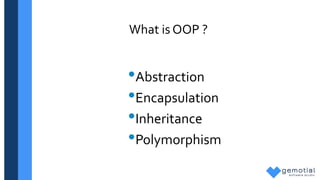 What is OOP ?
•Abstraction
•Encapsulation
•Inheritance
•Polymorphism
 