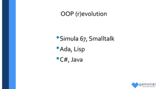 OOP (r)evolution
•Simula 67, Smalltalk
•Ada, Lisp
•C#, Java
 