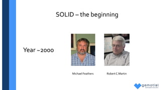 SOLID – the beginning
Michael Feathers Robert C.Martin
Year ~2000
 
