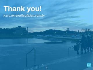 Thank you!
!20
Icaro.ferreira@softplan.com.br
 