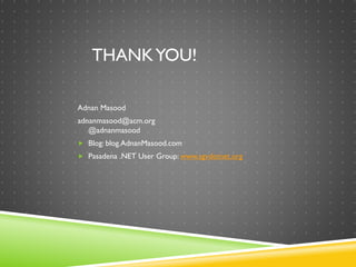 THANKYOU!
Adnan Masood
adnanmasood@acm.org
@adnanmasood
 Blog: blog.AdnanMasood.com
 Pasadena .NET User Group: www.sgvdotnet.org
 