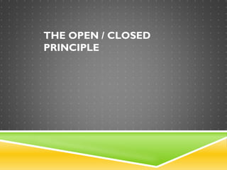 THE OPEN / CLOSED
PRINCIPLE
 