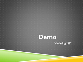 Demo
Violating ISP
 