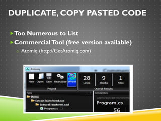 DUPLICATE, COPY PASTED CODE
Too Numerous to List
CommercialTool (free version available)
o Atomiq (http://GetAtomiq.com)
 