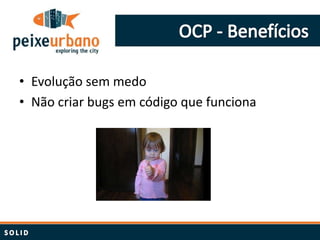 • Evolução sem medo
• Não criar bugs em código que funciona
 