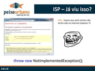 OBS.: Espero que pelo menos não
                       tenha sido no Internet Explorer 




throw new NotImplementedException();
 