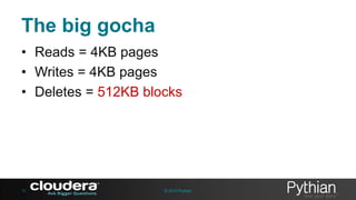 The big gocha
• Reads = 4KB pages
• Writes = 4KB pages
• Deletes = 512KB blocks

10

© 2013 Pythian

 