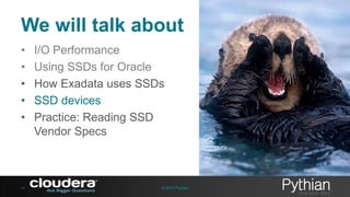We will talk about
•
•
•
•
•

41

I/O Performance
Using SSDs for Oracle
How Exadata uses SSDs
SSD devices
Practice: Reading SSD
Vendor Specs

© 2013 Pythian

 