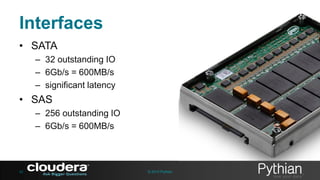 Interfaces
• SATA
– 32 outstanding IO
– 6Gb/s = 600MB/s
– significant latency

• SAS
– 256 outstanding IO
– 6Gb/s = 600MB/s

42

© 2013 Pythian

 