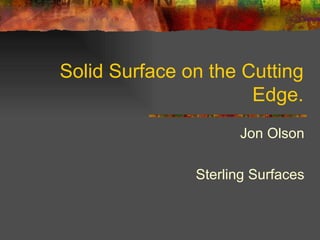 Solid Surface on the Cutting Edge. Jon Olson Sterling Surfaces 
