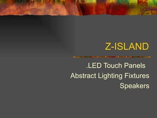 Z-ISLAND .LED Touch Panels  Abstract Lighting Fixtures Speakers 