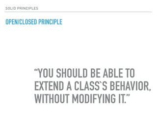 OPEN/CLOSED PRINCIPLE
“YOU SHOULD BE ABLE TO
EXTEND A CLASS`S BEHAVIOR,
WITHOUT MODIFYING IT.”
SOLID PRINCIPLES
 