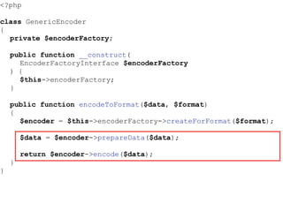 <?php
class GenericEncoder
{
private $encoderFactory;
public function __construct(
EncoderFactoryInterface $encoderFactory
) {
$this->encoderFactory;
}
public function encodeToFormat($data, $format)
{
$encoder = $this->encoderFactory->createForFormat($format);
$data = $encoder->prepareData($data);
return $encoder->encode($data);
}
}
 