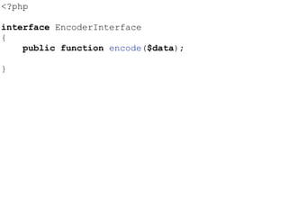 <?php
interface EncoderInterface
{
public function encode($data);
}
 