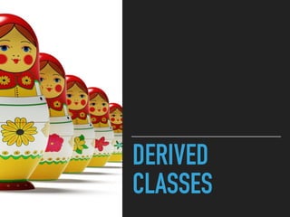 DERIVED
CLASSES
 