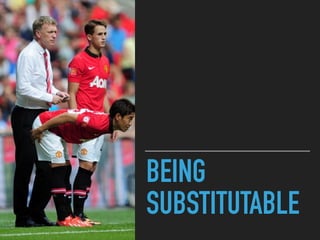 BEING
SUBSTITUTABLE
 