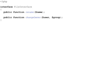 <?php
interface FileInterface
{
public function rename($name);
public function changeOwner($user, $group);
}
 