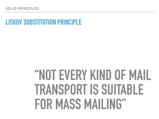 LISKOV SUBSTITUTION PRINCIPLE
“NOT EVERY KIND OF MAIL
TRANSPORT IS SUITABLE
FOR MASS MAILING”
SOLID PRINCIPLES
 