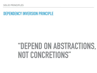 DEPENDENCY INVERSION PRINCIPLE
“DEPEND ON ABSTRACTIONS,
NOT CONCRETIONS”
SOLID PRINCIPLES
 