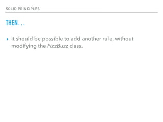 SOLID PRINCIPLES
THEN…
▸ It should be possible to add another rule, without
modifying the FizzBuzz class.
 
