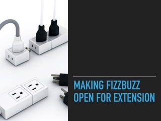 MAKING FIZZBUZZ
OPEN FOR EXTENSION
 