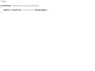 <?php
interface UserRepositoryInterface
{
public function ofUsername($username);
}
 