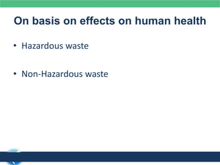 On basis on effects on human health
• Hazardous waste
• Non-Hazardous waste
 