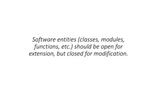 Software entities (classes, modules,
functions, etc.) should be open for
extension, but closed for modification.
 