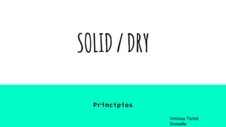 SOLID/DRY
Princípios
Vinícius Tonial
Sossella
 