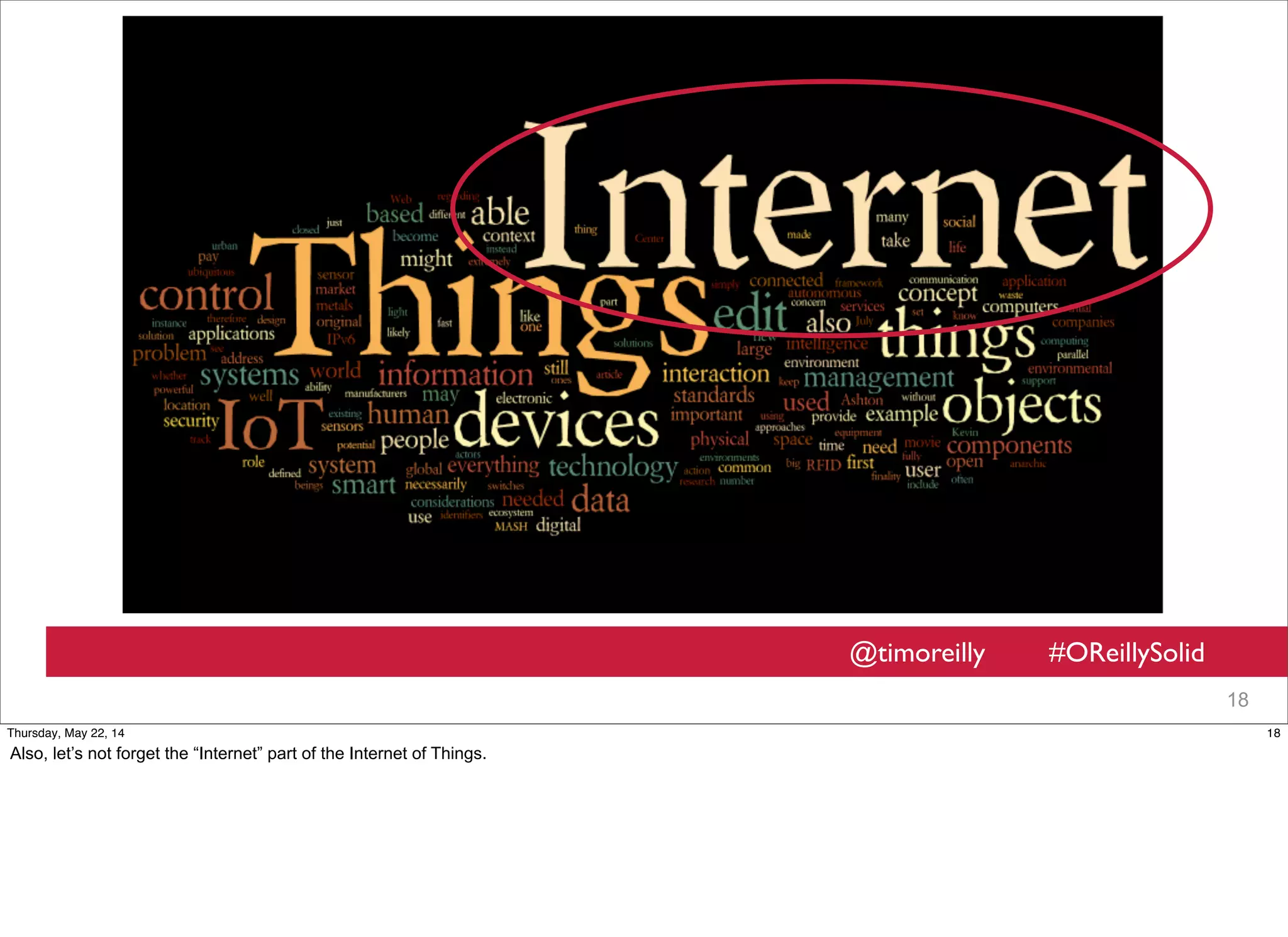 @timoreilly #OReillySolid
18
18Thursday, May 22, 14
Also, let’s not forget the “Internet” part of the Internet of Things.
 