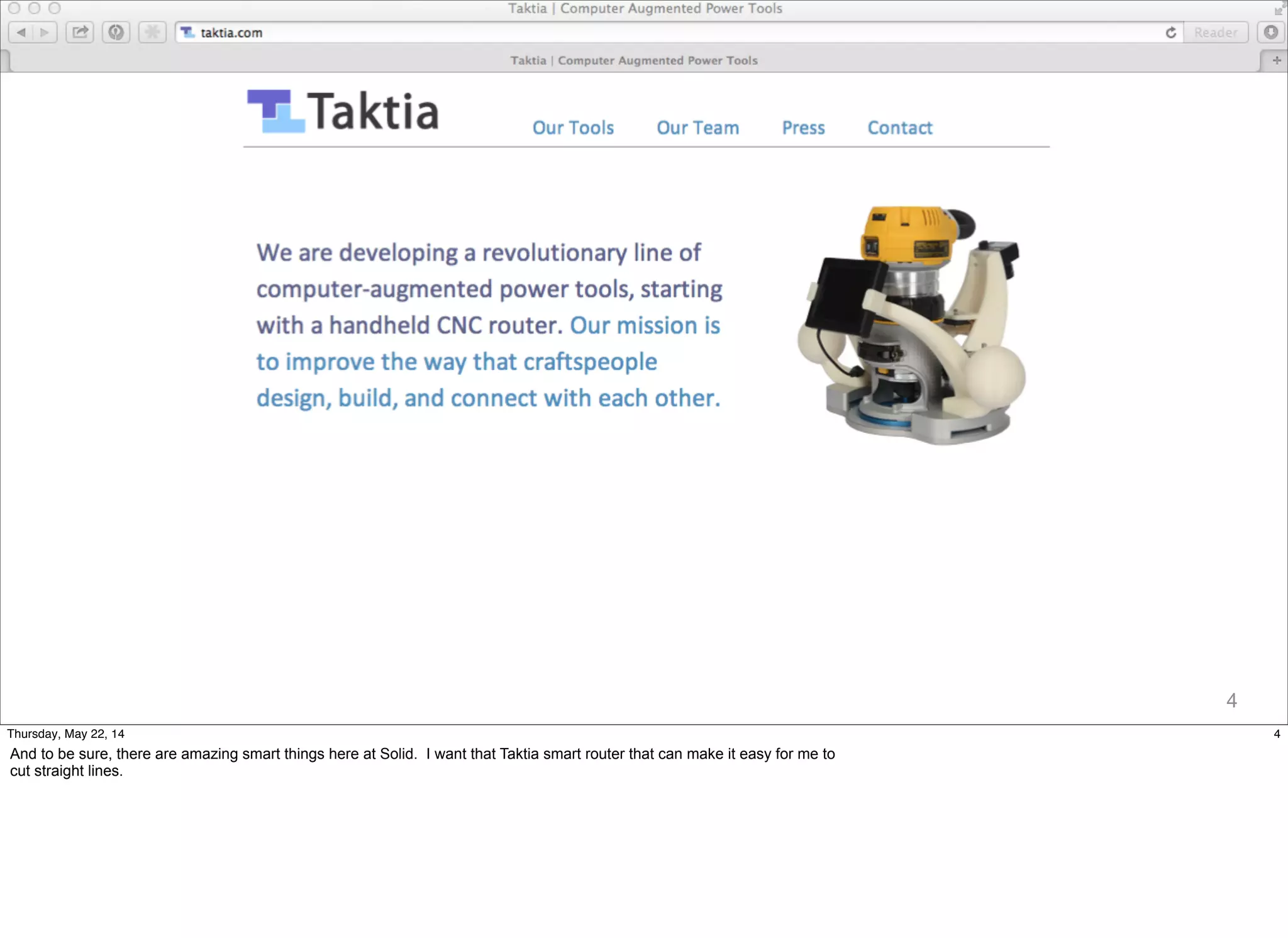 @timoreilly #OReillySolid
4
4Thursday, May 22, 14
And to be sure, there are amazing smart things here at Solid. I want that Taktia smart router that can make it easy for me to
cut straight lines.
 