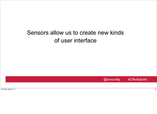 @timoreilly #OReillySolid
Sensors allow us to create new kinds
of user interface
14Thursday, May 22, 14
 