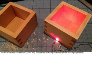 and the team really liked the idea, since they believed that a shining bushel will enrich drinking experiences.
 